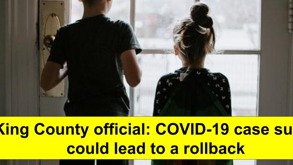 King County official: COVID-19 case surge could lead to a rollback